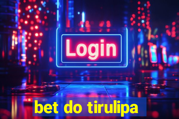 bet do tirulipa